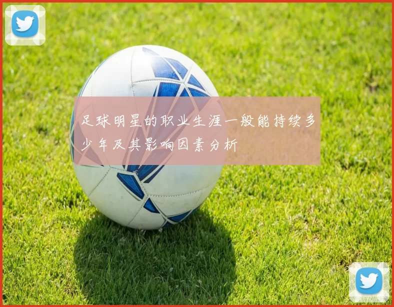 足球明星的职业生涯一般能持续多少年及其影响因素分析