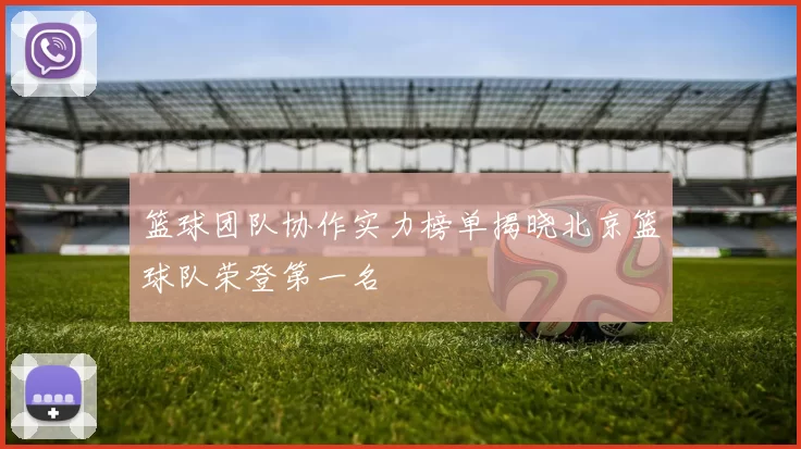 篮球团队协作实力榜单揭晓北京篮球队荣登第一名