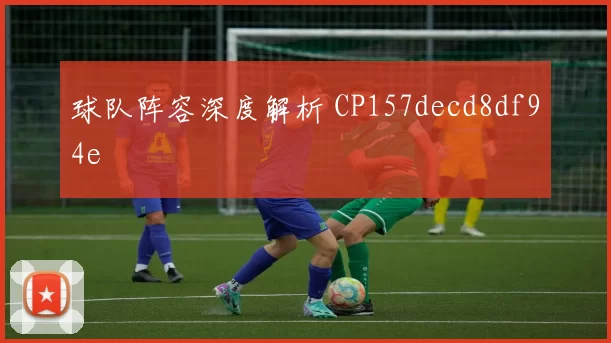 球队阵容深度解析 CP157decd8df94e