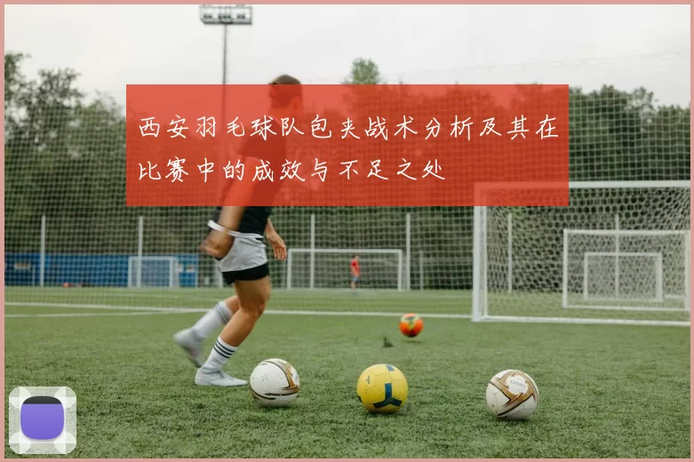 西安羽毛球队包夹战术分析及其在比赛中的成效与不足之处